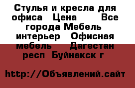 Стулья и кресла для офиса › Цена ­ 1 - Все города Мебель, интерьер » Офисная мебель   . Дагестан респ.,Буйнакск г.